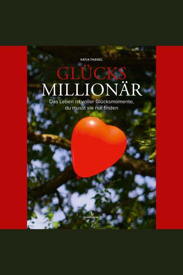 Glücksmillionär - Das Leben ist voller Glücksmomente du musst sie nur finden - cover