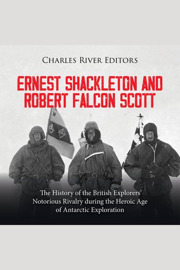 Ernest Shackleton and Robert Falcon Scott: The History of the British Explorers’ Notorious Rivalry during the Heroic Age of Antarctic Exploration - cover