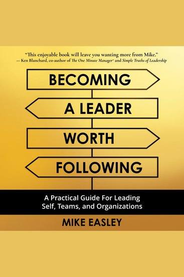Becoming A Leader Worth Following - A Practical Guide For Leading Self Teams and Organizations - cover