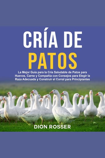 Cría de Patos: La Mejor Guía para la Cría Saludable de Patos para Huevos Carne y Compañía con Consejos para Elegir la Raza Adecuada y Construir el Corral para Principiantes - cover