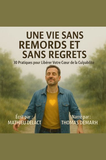 UNE VIE SANS REMORDS ET SANS REGRETS - 30 Pratiques pour Libérer Votre Cœur de la Culpabilité - cover