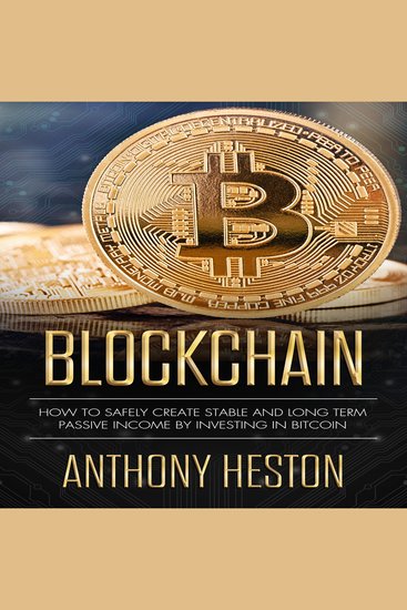 Blockchain - How to Safely Create Stable and Long-term Passive Income by Investing in Bitcoin - cover