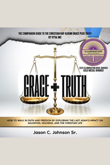 Grace Plus Truth - How to Walk in Faith and Freedom by Exploring the Last Adam’s Impact on Salvation Holiness and the Christian Life - cover