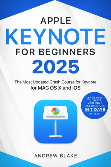 Keynote for Beginners - The Most Updated Crash Course for Keynote for MAC OS X and iOS | Learn How to Create Impressive Presentation in 7 Days or Less - cover