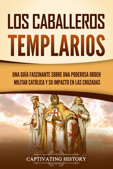 Los caballeros templarios - Una guía fascinante sobre una poderosa orden militar católica y su impacto en las cruzadas - cover