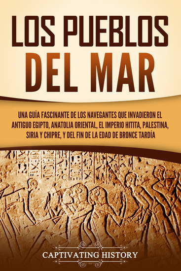 Los pueblos del mar - Una guía fascinante de los navegantes que invadieron el antiguo Egipto Anatolia oriental el Imperio hitita Palestina Siria y Chipre y del fin de la Edad de Bronce Tardía - cover