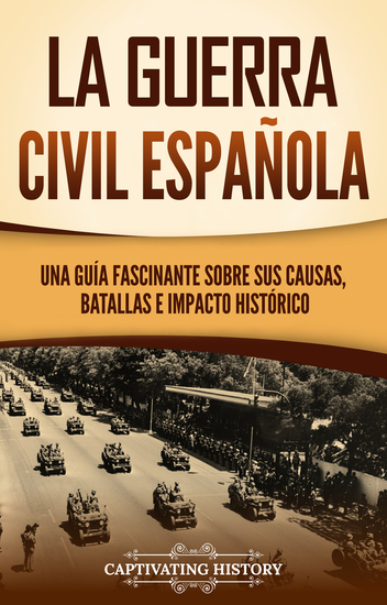 La guerra civil Española - Una guía fascinante sobre sus causas batallas e impacto histórico - cover