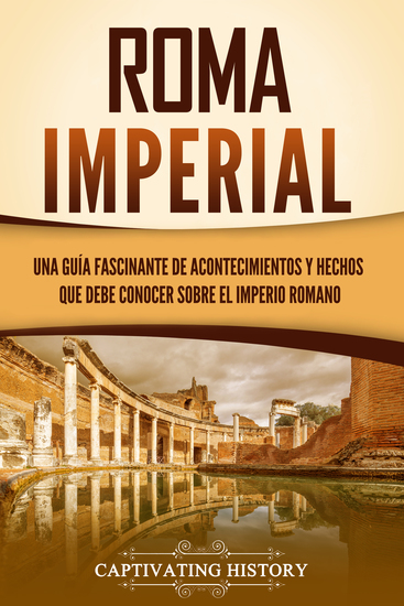 Roma imperial - Una guía fascinante de acontecimientos y hechos que debe conocer sobre el Imperio romano - cover