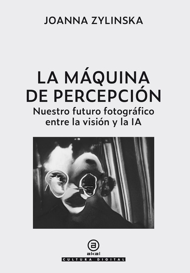 La máquina de percepción - Nuestro futuro fotográfico entre la visión y la IA - cover