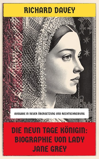 Die Neun Tage Königin: Biographie von Lady Jane Grey - Ausgabe in neuer Übersetzung und Rechtschreibung - cover