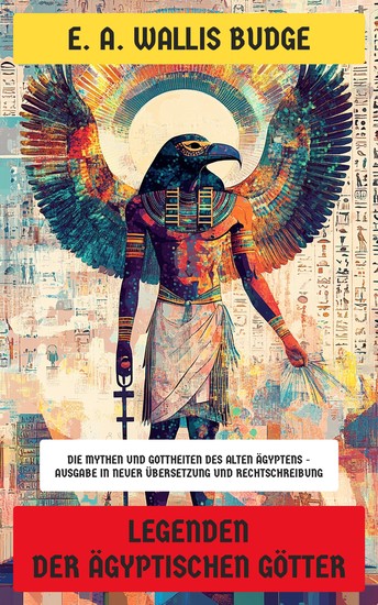 Legenden der ägyptischen Götter - Die Mythen und Gottheiten des alten Ägyptens - Ausgabe in neuer Übersetzung und Rechtschreibung - cover
