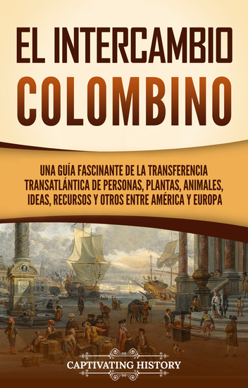 El intercambio colombino - Una guía fascinante de la transferencia transatlántica de personas plantas animales ideas recursos y otros entre América y Europa - cover