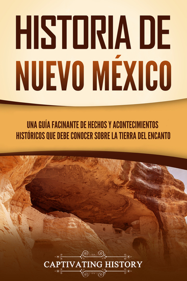 Historia de Nuevo México - Una guía facinante de hechos y acontecimientos históricos que debe conocer sobre la Tierra del Encanto - cover