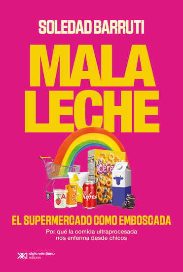Mala leche - El supermercado como emboscada Por qué la comida ultraprocesada nos enferma desde chicos - cover