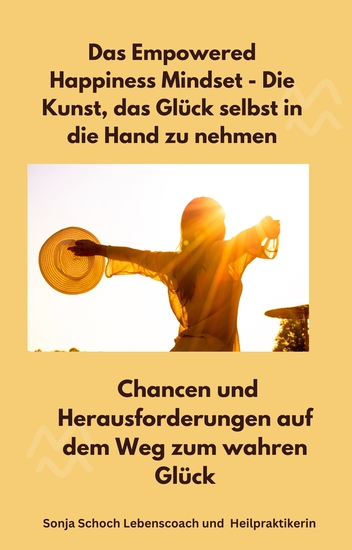 Das Empowered Happiness Mindset - Die Kunst das Glück selbst in die Hand zu nehmen - Chancen und Herausforderungen auf dem Weg zum wahren Glück - cover