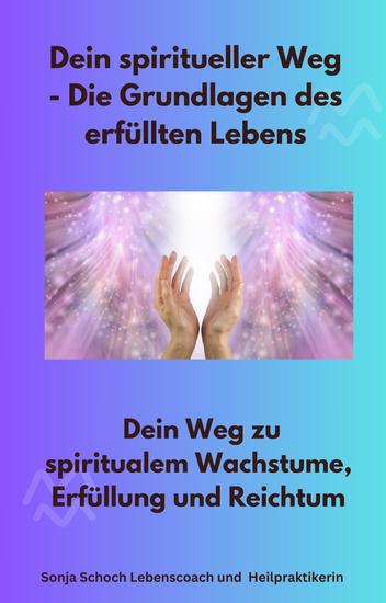 Dein spiritueller Weg - Die Grundlagen des erfüllten Lebens - Dein Weg zu spiritualem Wachstume Erfüllung und Reichtum - cover