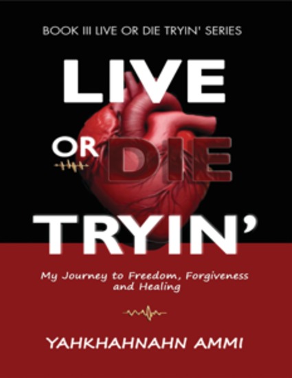 Live or Die Tryin' - My Journey to Freedom Forgiveness and Healing - cover