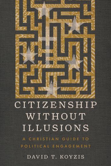 Citizenship Without Illusions - A Christian Guide to Political Engagement - cover