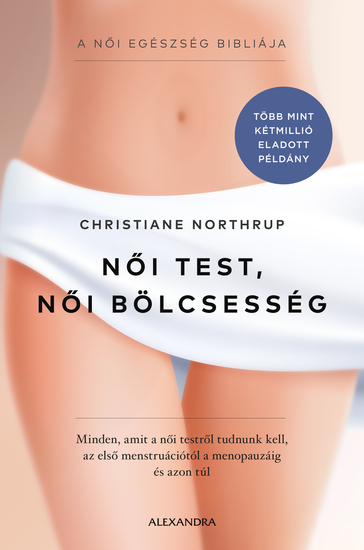 Női test női bölcsesség - Minden amit a női testről tudnunk kell - az első menstruációtól a menopauzáig és azon túl - cover