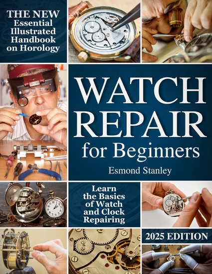 Watch Repair for Beginners - The New Essential Illustrated Handbook on Horology to Learn the Basics of Watch and Clock Repairing - cover