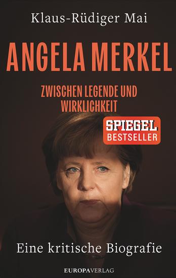 Angela Merkel - Zwischen Legende und Wirklichkeit – Eine kritische Biografie - cover
