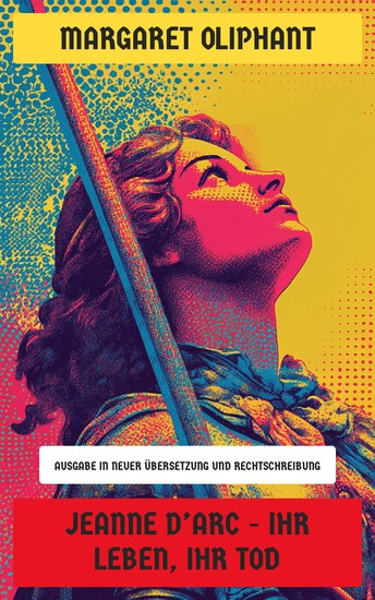 Jeanne d'Arc - Ihr Leben ihr Tod - Ausgabe in neuer Übersetzung und Rechtschreibung - cover