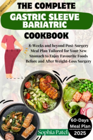 The Complete Gastric Sleeve Bariatric Cookbook - 8-Weeks and beyond Post-Surgery Meal Plan Tailored for Your New Stomach to Enjoy Favourite Foods Before and After Weight-Loss Surgery - cover