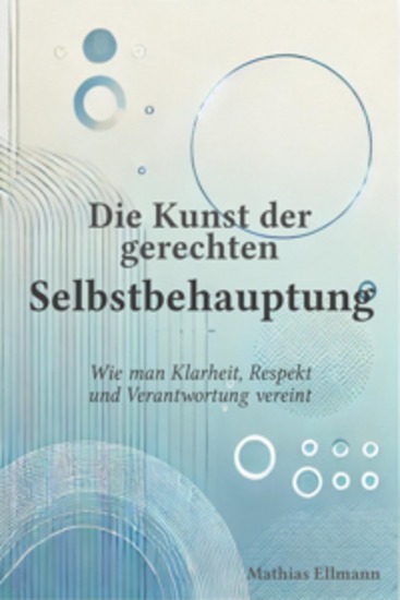Die Kunst der gerechten Selbstbehauptung - Wie man Klarheit Respekt und Verantwortung vereint - cover