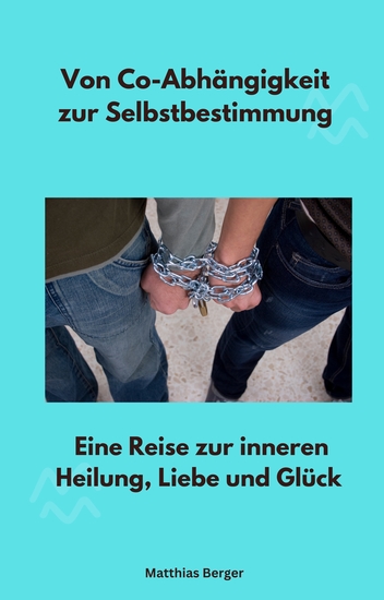 Von Co-Abhängigkeit zur Selbstbestimmung - Eine Reise zur inneren Heilung Liebe und Glück - cover