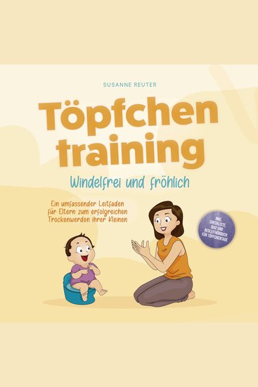 Töpfchentraining: Windelfrei und fröhlich - Ein umfassender Leitfaden für Eltern zum erfolgreichen Trockenwerden ihrer Kleinen – inkl Checkliste Quiz und Begleithörbuch für Töpfchentage - cover