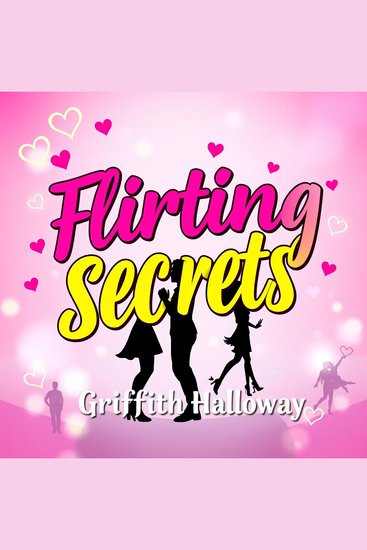 Flirting Secrets: Effortless Ways to Captivate Anyone Instantly - "Master the art of attraction! Enjoy powerful audio lessons that make flirting fun and effortlessly effective" - cover