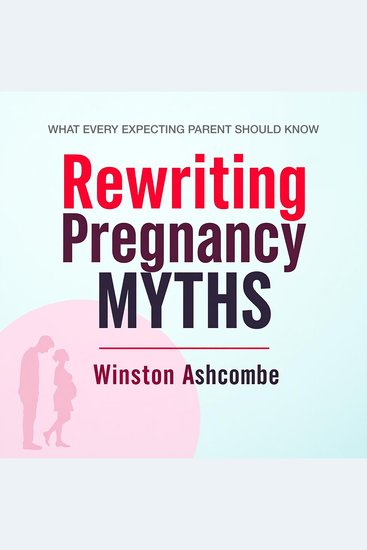 Rewriting Pregnancy Myths: What Every Expecting Parent Should Know - "Unlock essential truths about pregnancy! Experience impactful audio lessons crafted for every parent-to-be" - cover