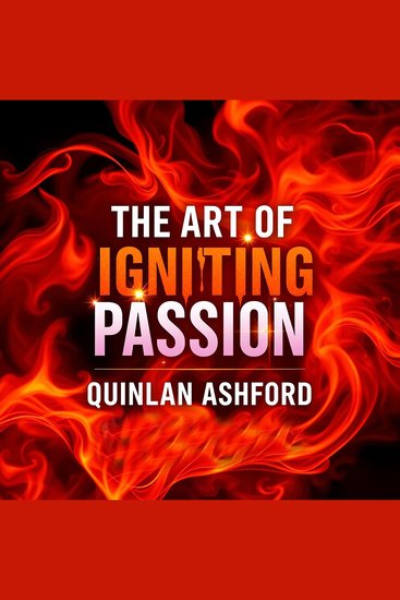 Art of Igniting Passion The: A Fresh Take on Women's Pleasure - "Ignite your pleasure journey with captivating audio lessons that inspire and empower women's intimacy!" - cover