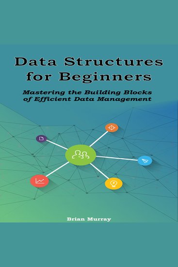 Data Structures for Beginners - Mastering the Building Blocks of Efficient Data Management - cover