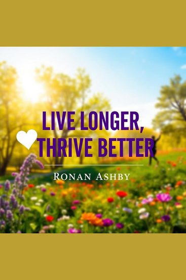 Live Longer Thrive Better: Secrets from the World’s Healthiest People - "Access captivating audio lessons to boost your well-being and learn from the healthiest citizens!" - cover