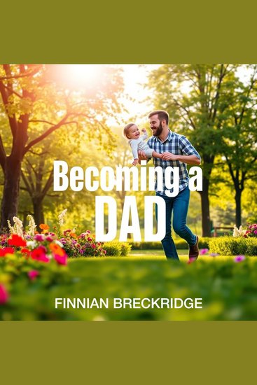 Becoming a Dad: Your Essential Guide to Fatherhood Success - "Elevate your fatherhood journey! Discover engaging audio lessons for confident parenting success today!" - cover