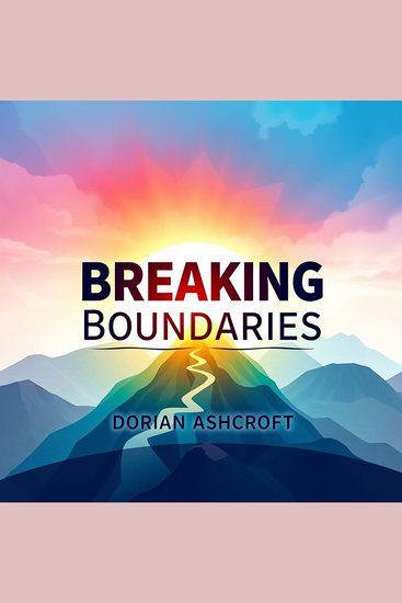 Breaking Boundaries: How a Visionary Built an Empire - "Unleash your ambition! Experience transformative audio lessons that inspire you to build your own empire today!" - cover