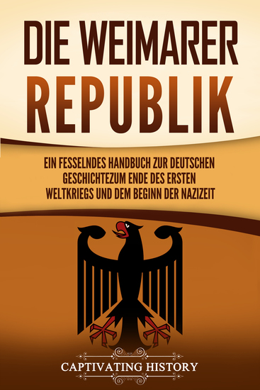 Die Weimarer Republik - Ein fesselndes Handbuch zur deutschen Geschichte zum Ende des Ersten Weltkriegs und dem Beginn der Nazizeit - cover