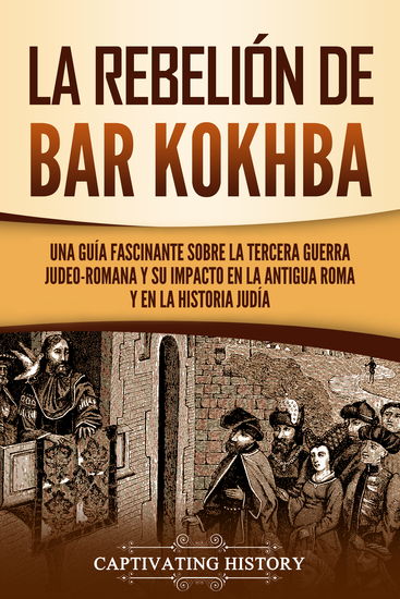 La rebelión de Bar Kokhba - Una guía fascinante sobre la tercera guerra judeo-romana y su impacto en la antigua Roma y en la historia judía - cover
