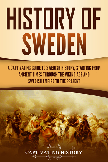 History of Sweden - A Captivating Guide to Swedish History Starting from Ancient Times through the Viking Age and Swedish Empire to the Present - cover