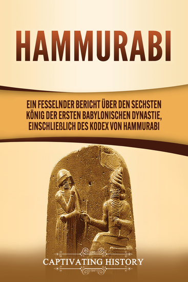 Hammurabi - Ein fesselnder Bericht über den sechsten König der ersten babylonischen Dynastie einschließlich des Kodex von Hammurabi - cover