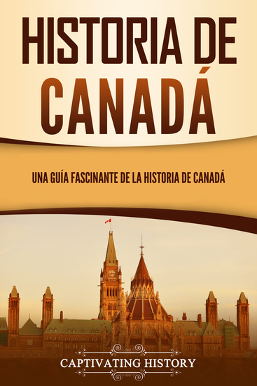 Historia de Canadá - Una guía fascinante de la historia de Canadá - cover