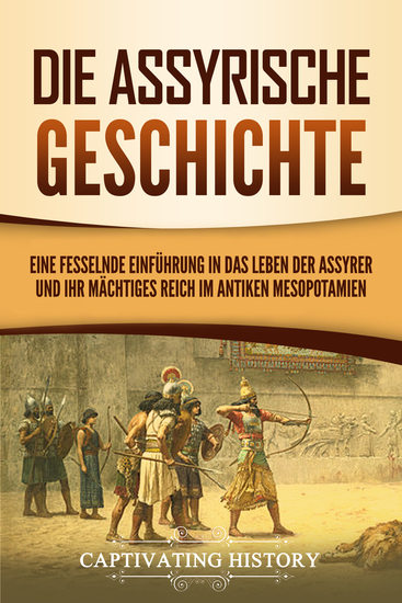 Die Assyrische Geschichte - Eine fesselnde Einführung in das Leben der Assyrer und ihr mächtiges Reich im antiken Mesopotamien - cover