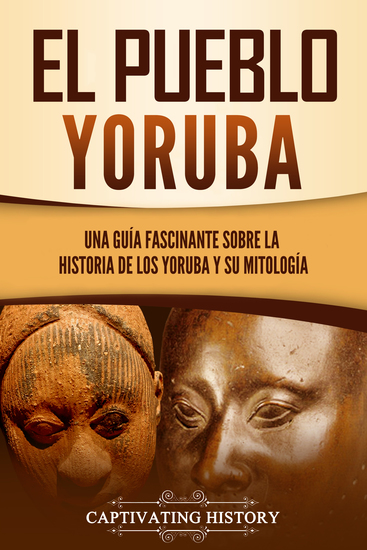 El pueblo yoruba - Una guía fascinante sobre la historia de los yoruba y su mitología - cover