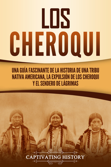 Los Cheroqui - Una guía fascinante de la historia de una tribu nativa americana la expulsión de los cheroqui y el Sendero de Lágrimas - cover