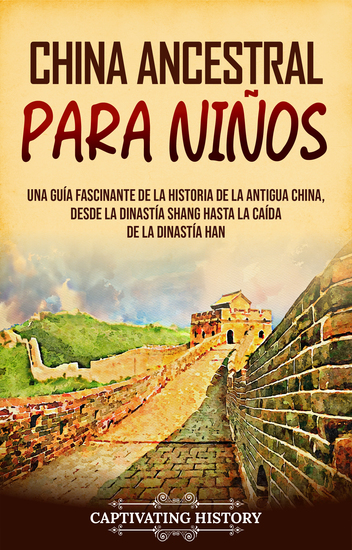 China ancestral para niños - Una guía fascinante de la historia de la antigua China desde la dinastía Shang hasta la caída de la dinastía Han - cover
