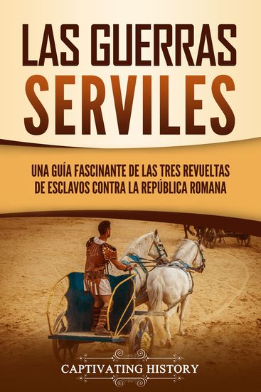 Las guerras serviles - Una guía fascinante de las tres revueltas de esclavos contra la República romana - cover