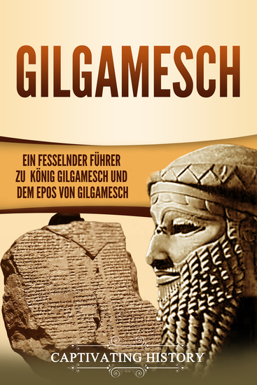 Gilgamesch - Ein fesselnder Führer zu König Gilgamesch und dem Epos von Gilgamesch - cover