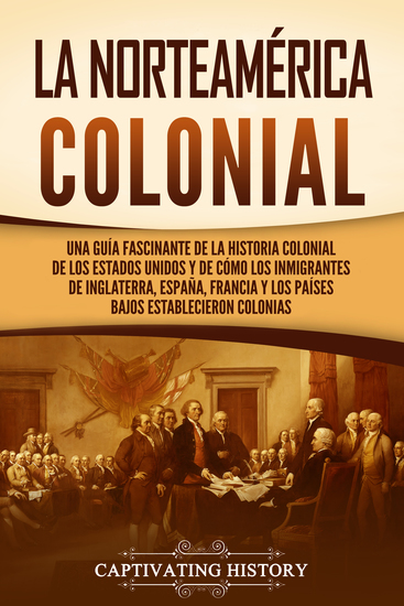 La Norteamérica colonial - Una guía fascinante de la historia colonial de los Estados Unidos y de cómo los inmigrantes de Inglaterra España Francia y los Países Bajos establecieron colonias - cover