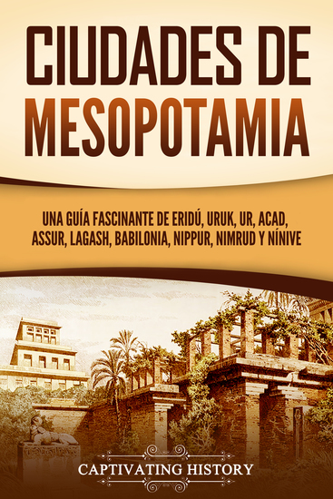 Ciudades de Mesopotamia - Una guía fascinante de Eridú Uruk Ur Acad Assur Lagash Babilonia Nippur Nimrud y Nínive - cover